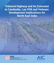 Trilateral Highway and Its Extension to Cambodia, Lao PDR and Vietnam: Development Implications for North East India